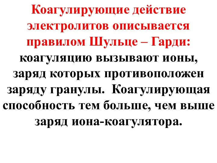 Коагулирующие действие электролитов описывается правилом Шульце – Гарди: коагуляцию вызывают ионы,