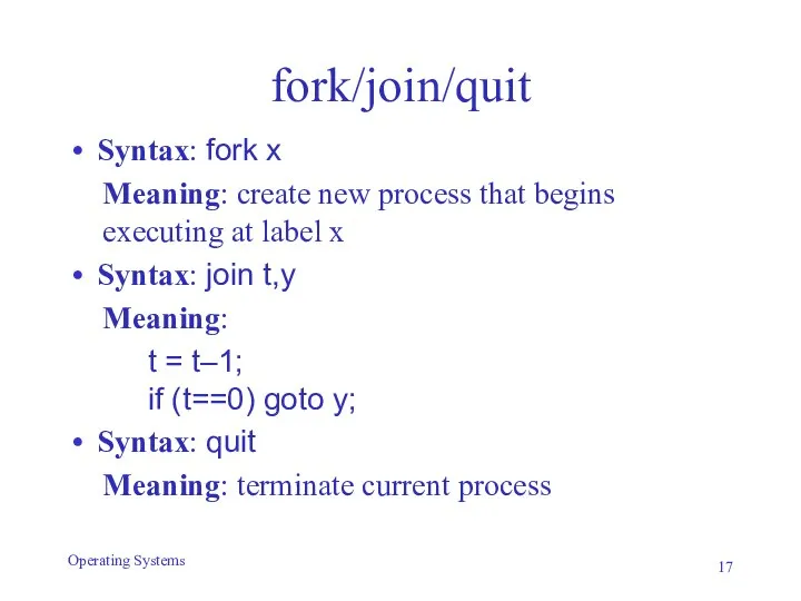 fork/join/quit Syntax: fork x Meaning: create new process that begins executing