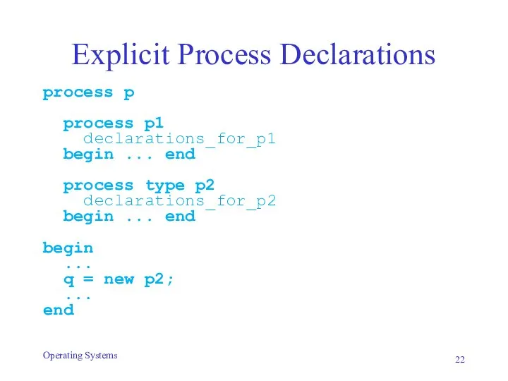 Explicit Process Declarations process p process p1 declarations_for_p1 begin ... end