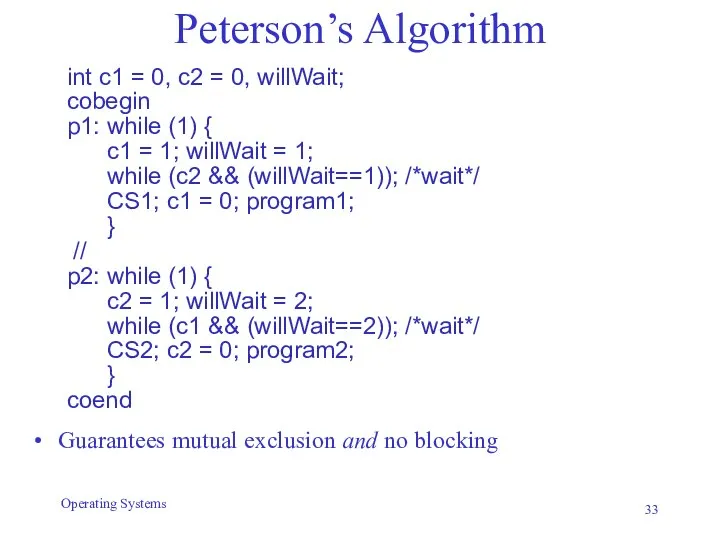 Peterson’s Algorithm int c1 = 0, c2 = 0, willWait; cobegin