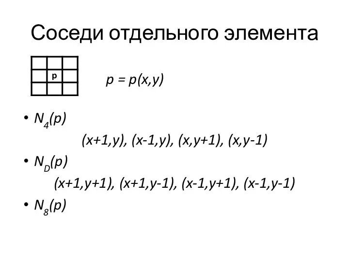 Соседи отдельного элемента N4(p) (x+1,y), (x-1,y), (x,y+1), (x,y-1) ND(p) (x+1,y+1), (x+1,y-1),