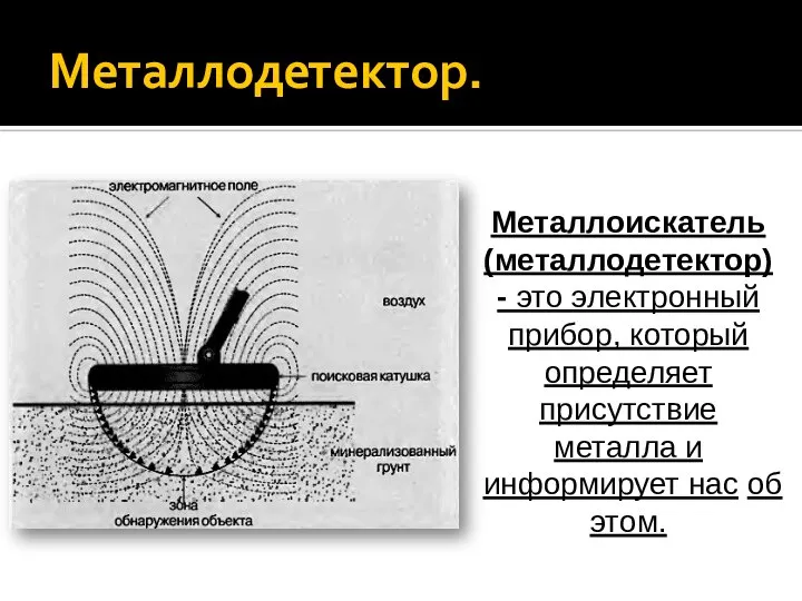 Металлодетектор. Металлоискатель (металлодетектор) - это электронный прибор, который определяет присутствие металла и информирует нас об этом.