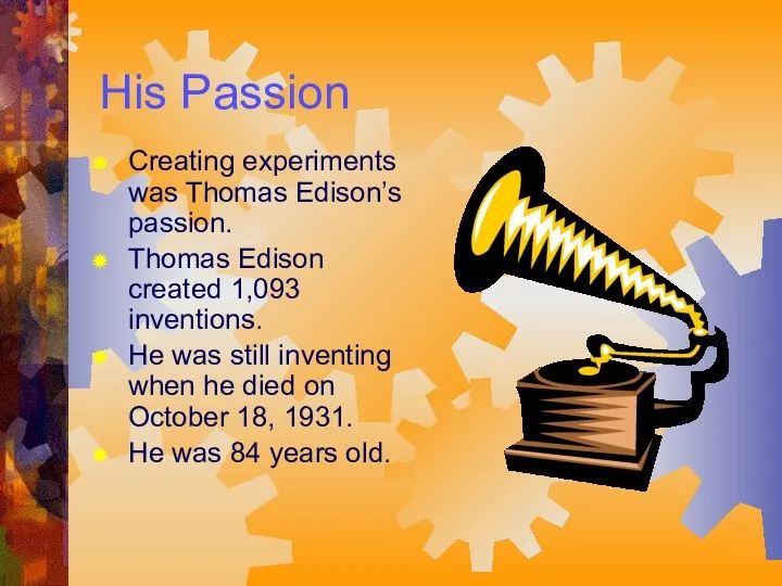 His Passion Creating experiments was Thomas Edison’s passion. Thomas Edison created