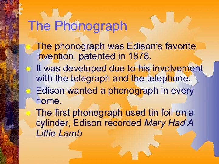 The Phonograph The phonograph was Edison’s favorite invention, patented in 1878.