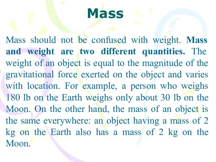 Mass should not be confused with weight. Mass and weight are