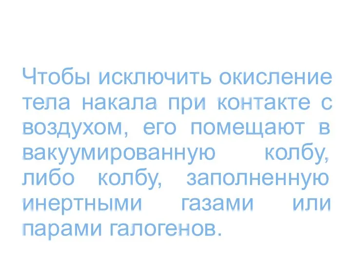 Чтобы исключить окисление тела накала при контакте с воздухом, его помещают