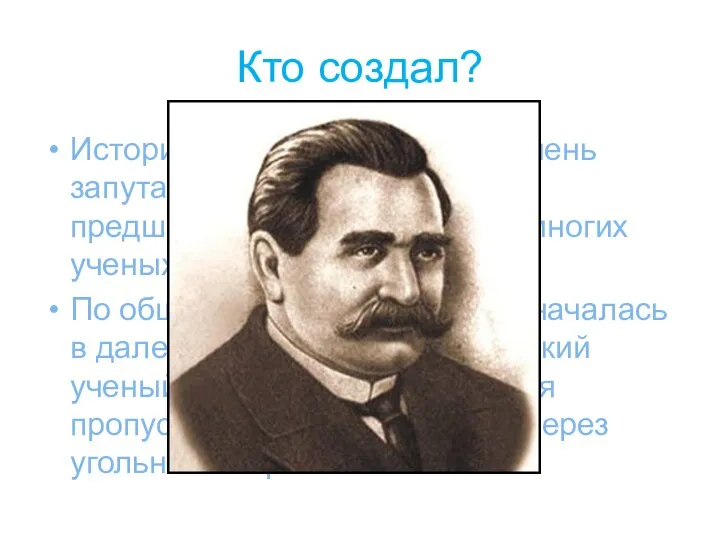 Кто создал? История лампы накаливания очень запутана и ее появлению предшествовали