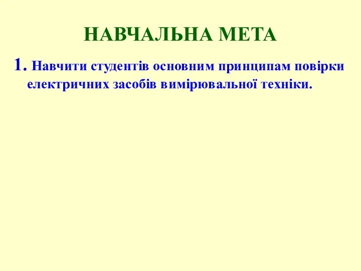 НАВЧАЛЬНА МЕТА 1. Навчити студентів основним принципам повірки електричних засобів вимірювальної техніки.