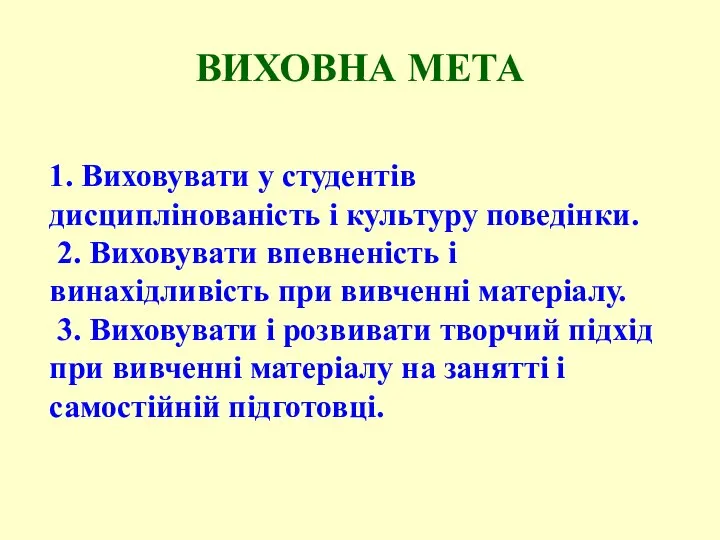 ВИХОВНА МЕТА 1. Виховувати у студентів дисциплінованість і культуру поведінки. 2.