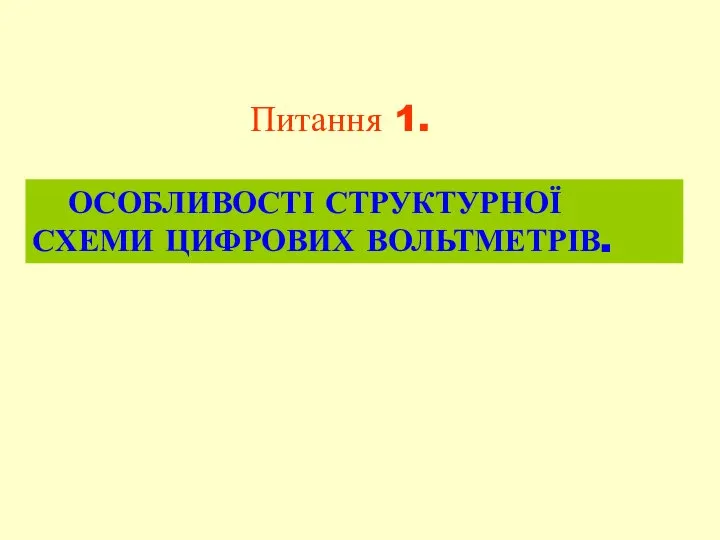 Питання 1. ОСОБЛИВОСТІ СТРУКТУРНОЇ СХЕМИ ЦИФРОВИХ ВОЛЬТМЕТРІВ.