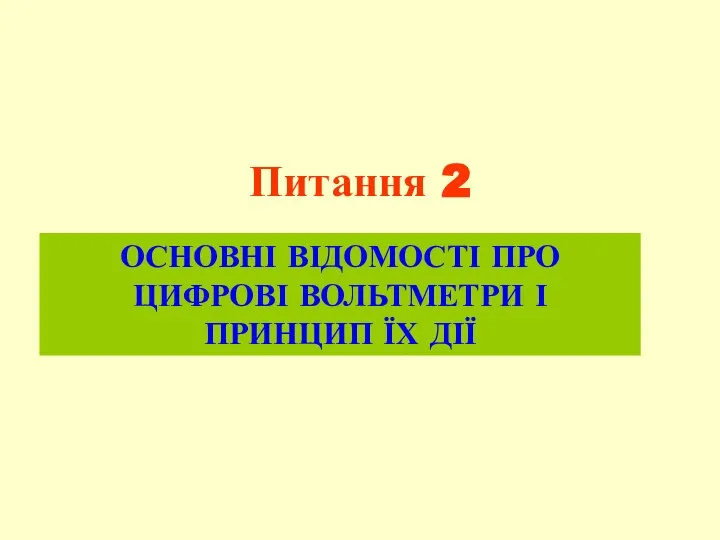 Питання 2 ОСНОВНІ ВІДОМОСТІ ПРО ЦИФРОВІ ВОЛЬТМЕТРИ І ПРИНЦИП ЇХ ДІЇ