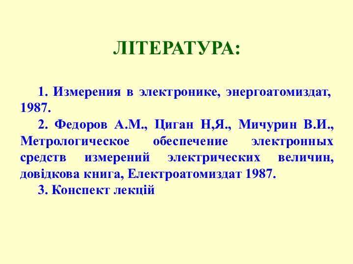 ЛІТЕРАТУРА: 1. Измерения в электронике, энергоатомиздат, 1987. 2. Федоров А.М., Циган