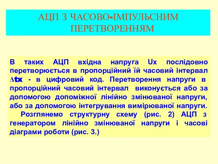 АЦП З ЧАСОВО-ІМПУЛЬСНИМ ПЕРЕТВОРЕННЯМ В таких АЦП вхідна напруга Ux послідовно