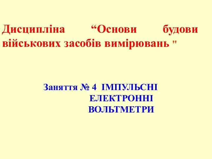 Заняття № 3 Цифрові вольтметри Заняття № 4 ІМПУЛЬСНІ ЕЛЕКТРОННІ ВОЛЬТМЕТРИ