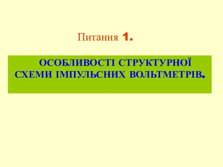 Питання 1. ОСОБЛИВОСТІ СТРУКТУРНОЇ СХЕМИ ІМПУЛЬСНИХ ВОЛЬТМЕТРІВ.