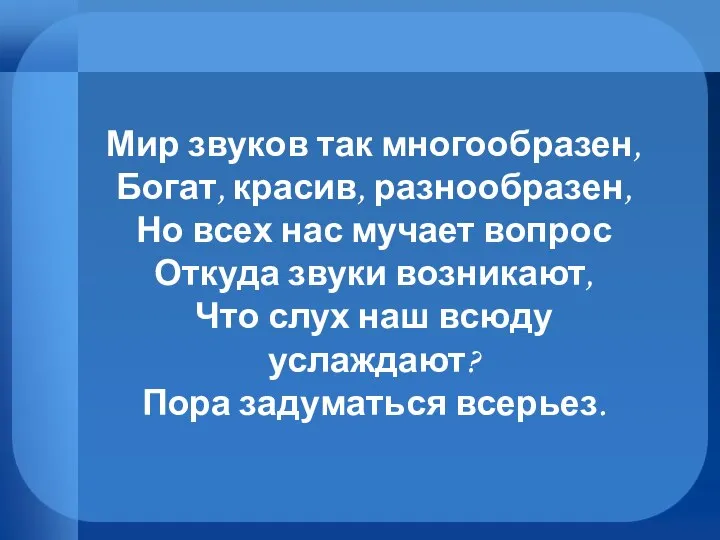 Мир звуков так многообразен, Богат, красив, разнообразен, Но всех нас мучает