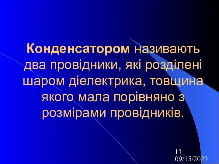 09/15/2023 Конденсатором називають два провідники, які розділені шаром діелектрика, товщина якого мала порівняно з розмірами провідників.