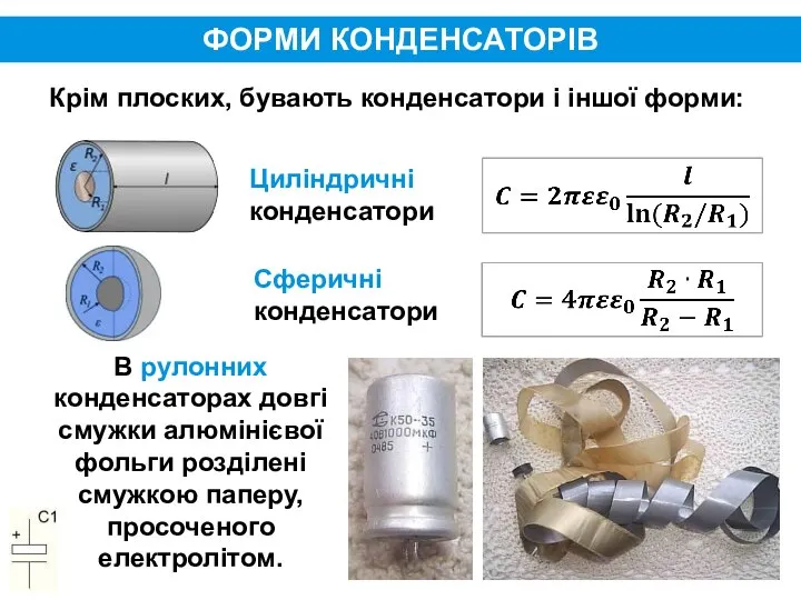 ФОРМИ КОНДЕНСАТОРІВ Крім плоских, бувають конденсатори і іншої форми: Циліндричні конденсатори