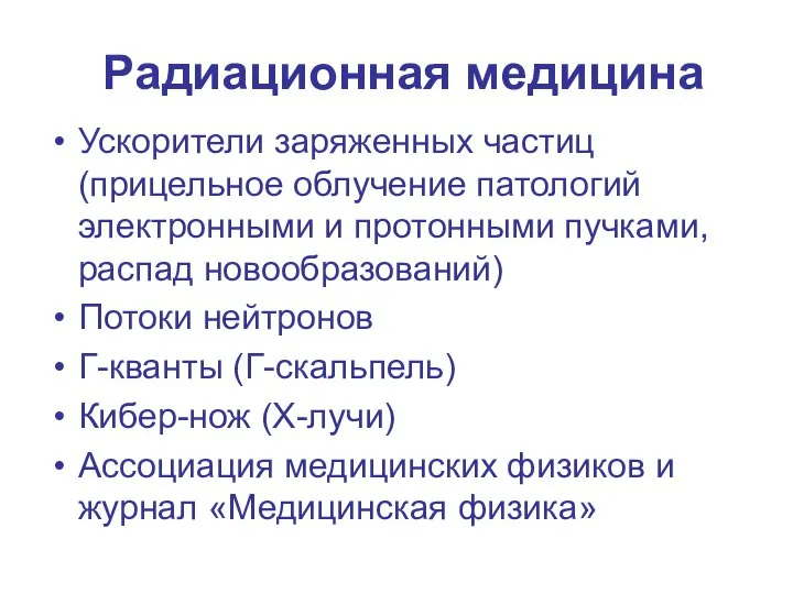 Радиационная медицина Ускорители заряженных частиц (прицельное облучение патологий электронными и протонными