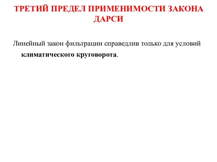 ТРЕТИЙ ПРЕДЕЛ ПРИМЕНИМОСТИ ЗАКОНА ДАРСИ Линейный закон фильтрации справедлив только для условий климатического круговорота.