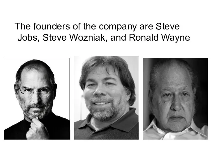 The founders of the company are Steve Jobs, Steve Wozniak, and Ronald Wayne