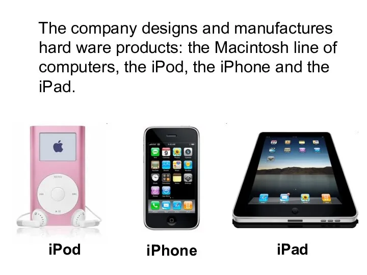 The company designs and manufactures hard ware products: the Macintosh line