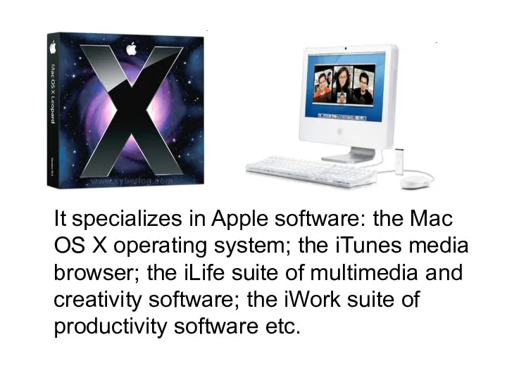 It specializes in Apple software: the Mac OS X operating system;