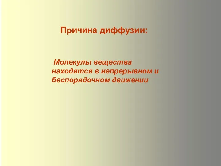 Молекулы вещества находятся в непрерывном и беспорядочном движении Причина диффузии: