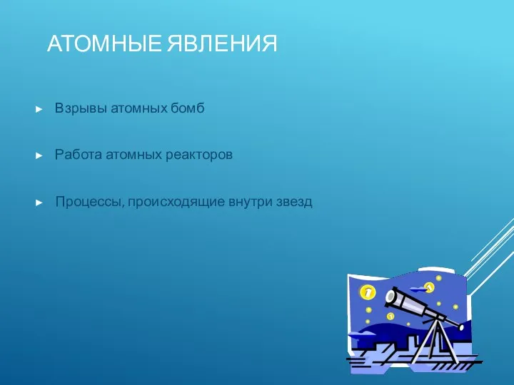 АТОМНЫЕ ЯВЛЕНИЯ Взрывы атомных бомб Работа атомных реакторов Процессы, происходящие внутри звезд