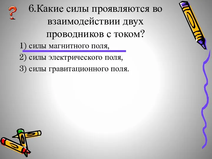 6.Какие силы проявляются во взаимодействии двух проводников с током? 1) силы