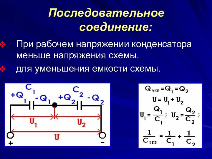 Последовательное соединение: При рабочем напряжении конденсатора меньше напряжения схемы. для уменьшения емкости схемы.