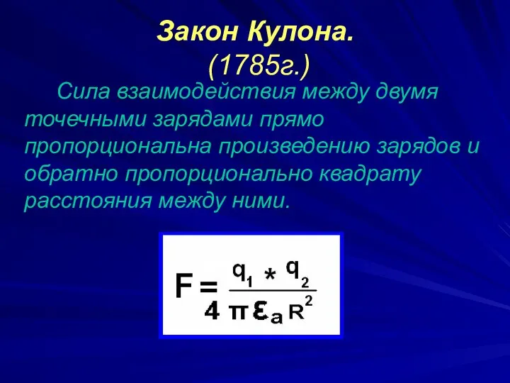 Закон Кулона. (1785г.) Сила взаимодействия между двумя точечными зарядами прямо пропорциональна