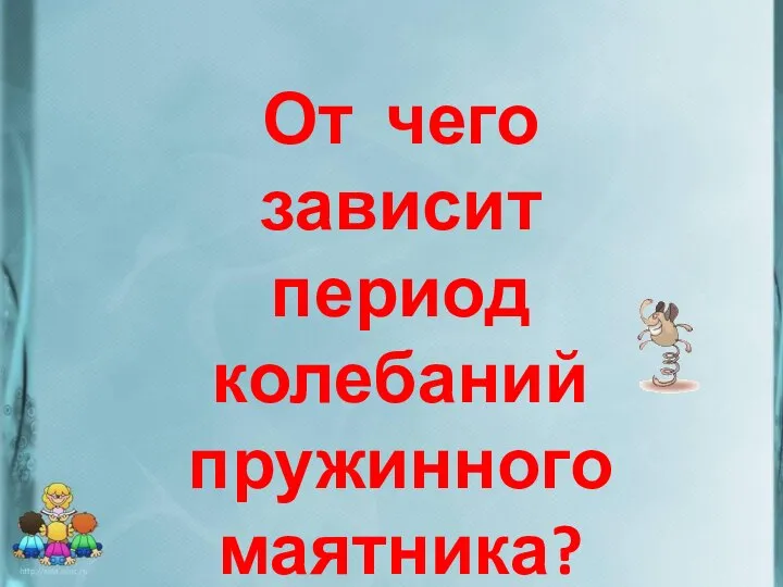 От чего зависит период колебаний пружинного маятника?