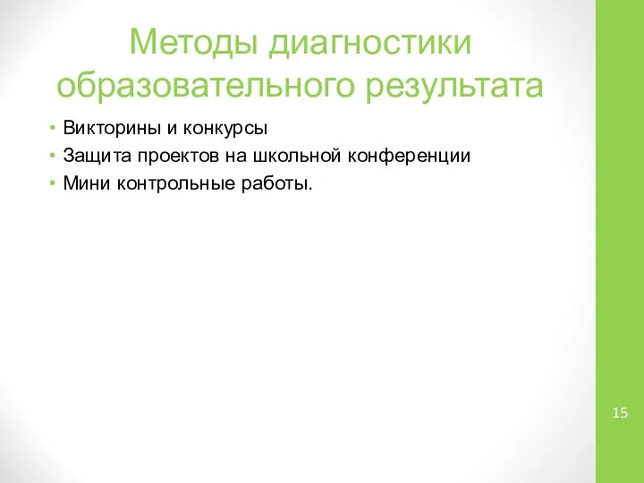 Методы диагностики образовательного результата Викторины и конкурсы Защита проектов на школьной конференции Мини контрольные работы.