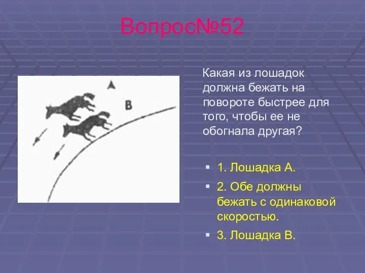 Вопрос№52 Какая из лошадок должна бежать на повороте быстрее для того,