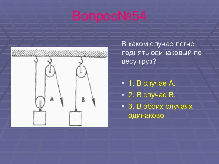 Вопрос№54 В каком случае легче поднять одинаковый по весу груз? 1.