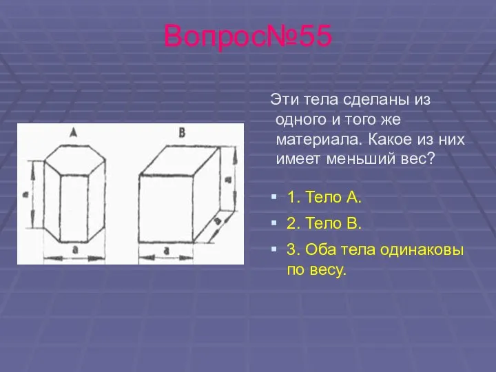 Вопрос№55 Эти тела сделаны из одного и того же материала. Какое