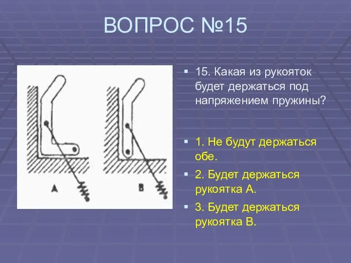 ВОПРОС №15 15. Какая из рукояток будет держаться под напряжением пружины?