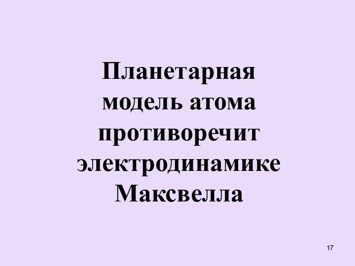 Планетарная модель атома противоречит электродинамике Максвелла