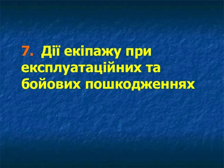 7. Дії екіпажу при експлуатаційних та бойових пошкодженнях