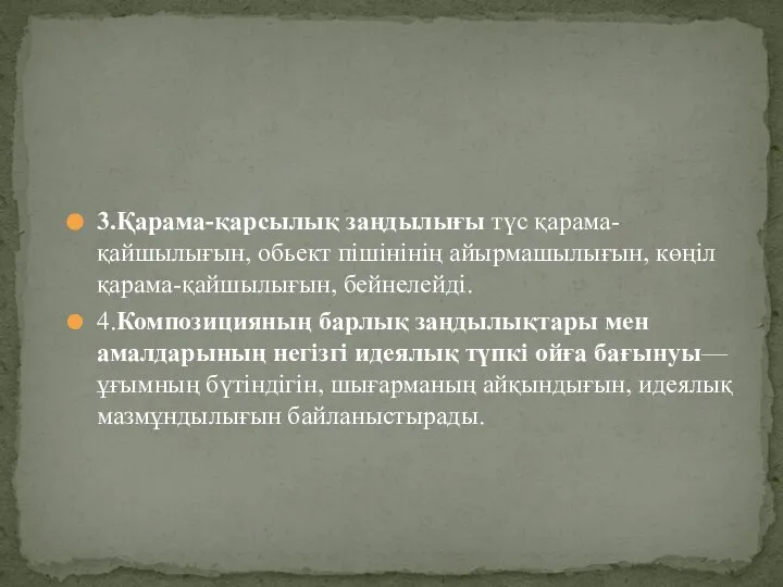 3.Қарама-қарсылық заңдылығы түс қарама-қайшылығын, обьект пішінінің айырмашылығын, көңіл қарама-қайшылығын, бейнелейді. 4.Композицияның