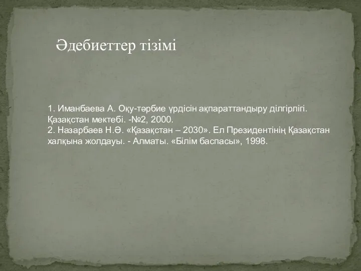 1. Иманбаева А. Оқу-тәрбие үрдісін ақпараттандыру ділгірлігі. Қазақстан мектебі. -№2, 2000.