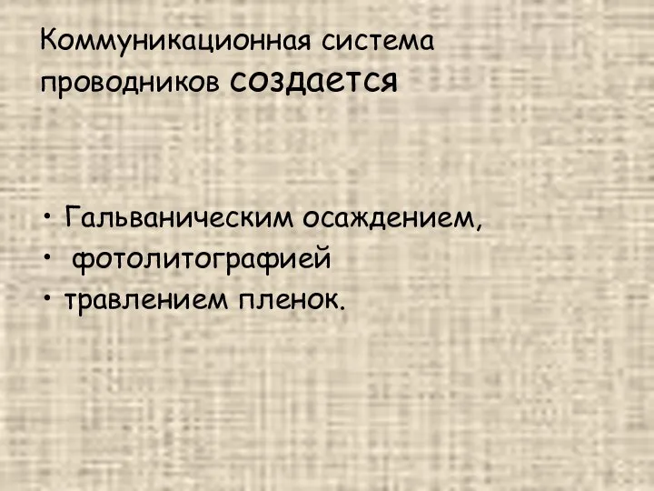 Коммуникационная система проводников создается Гальваническим осаждением, фотолитографией травлением пленок.