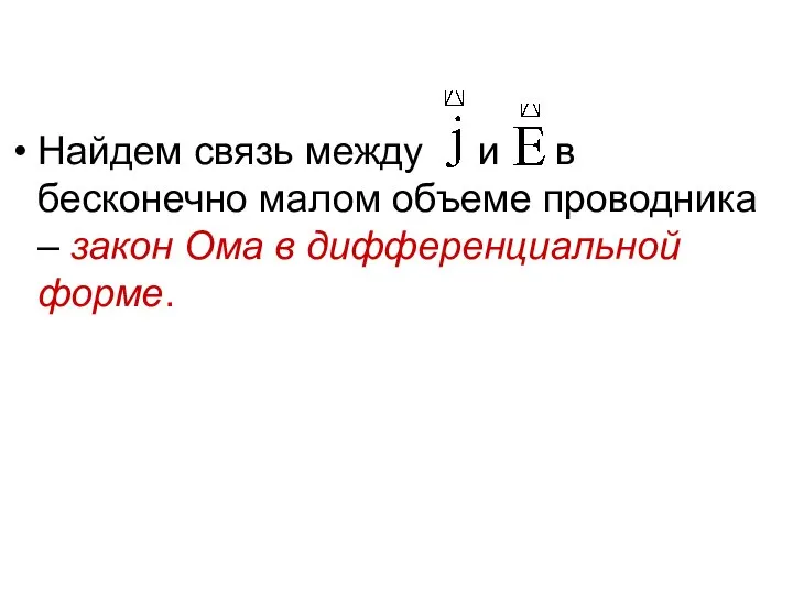 Найдем связь между и в бесконечно малом объеме проводника – закон Ома в дифференциальной форме.