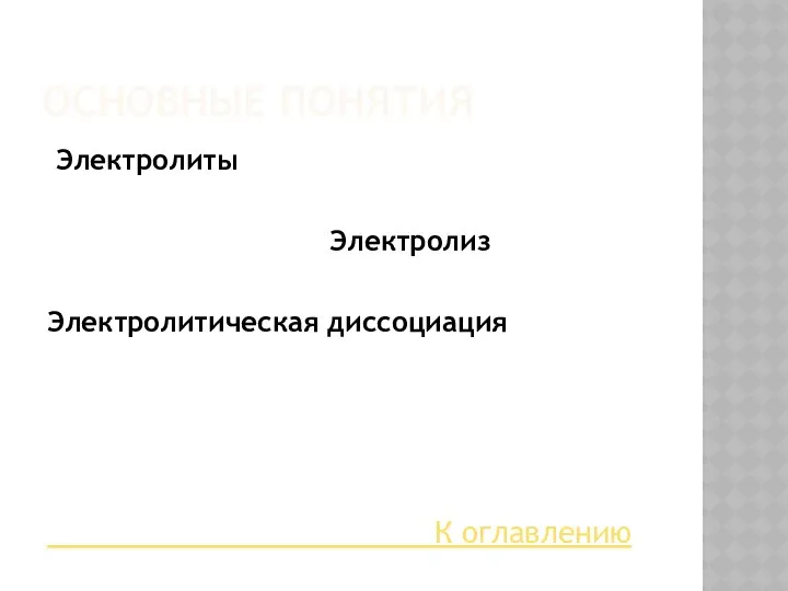 ОСНОВНЫЕ ПОНЯТИЯ Электролиты Электролиз Электролитическая диссоциация К оглавлению