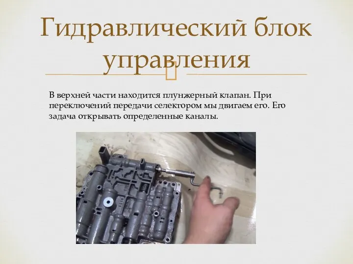 Гидравлический блок управления В верхней части находится плунжерный клапан. При переключений