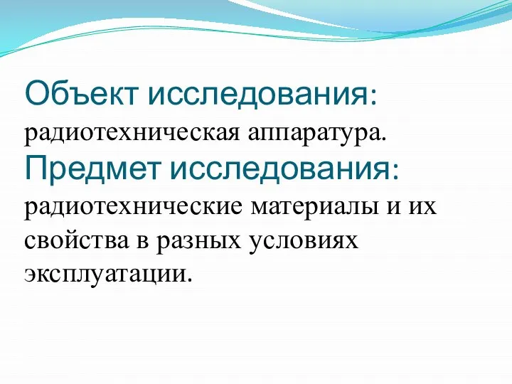 Объект исследования: радиотехническая аппаратура. Предмет исследования: радиотехнические материалы и их свойства в разных условиях эксплуатации.