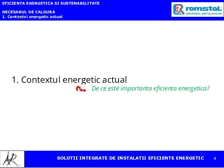 EFICIENTA ENERGETICA SI SUSTENABILITATE NECESARUL DE CALDURA 1. Contextul energetic actual