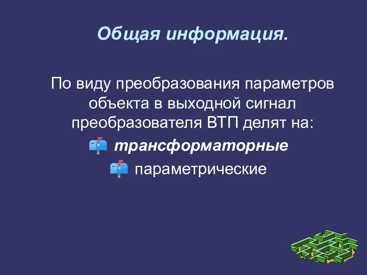 Общая информация. По виду преобразования параметров объекта в выходной сигнал преобразователя ВТП делят на: трансформаторные параметрические