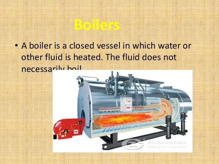 A boiler is a closed vessel in which water or other